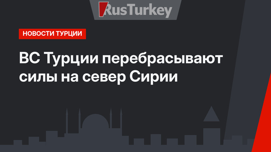 ВС Турции перебрасывают силы на север Сирии