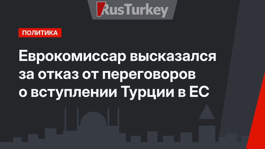 Еврокомиссар высказался за отказ от переговоров о вступлении Турции в ЕС