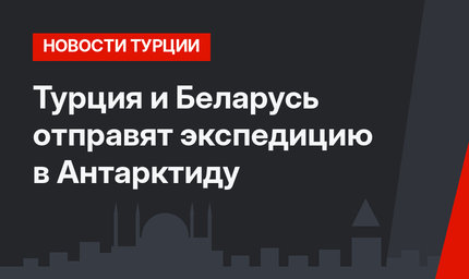 Турция и Беларусь отправят экспедицию в Антарктиду