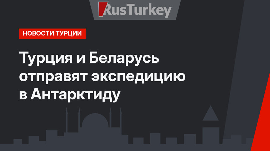 Турция и Беларусь отправят экспедицию в Антарктиду