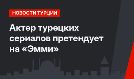 Актер турецких сериалов претендует на «Эмми»