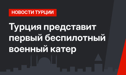 Турция представит первый беспилотный военный катер
