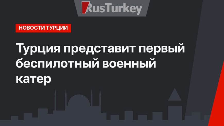 Турция представит первый беспилотный военный катер