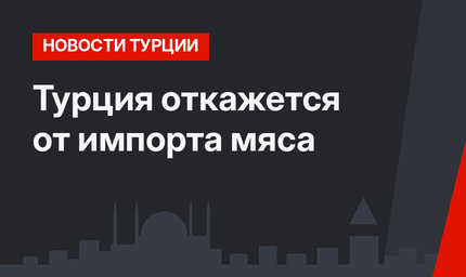 Турция откажется от импорта мяса