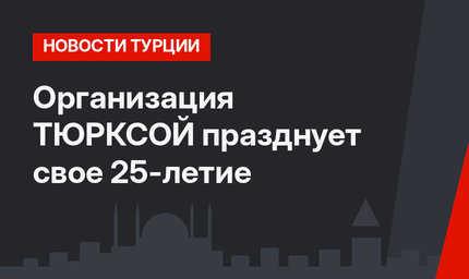Организация ТЮРКСОЙ празднует свое 25-летие