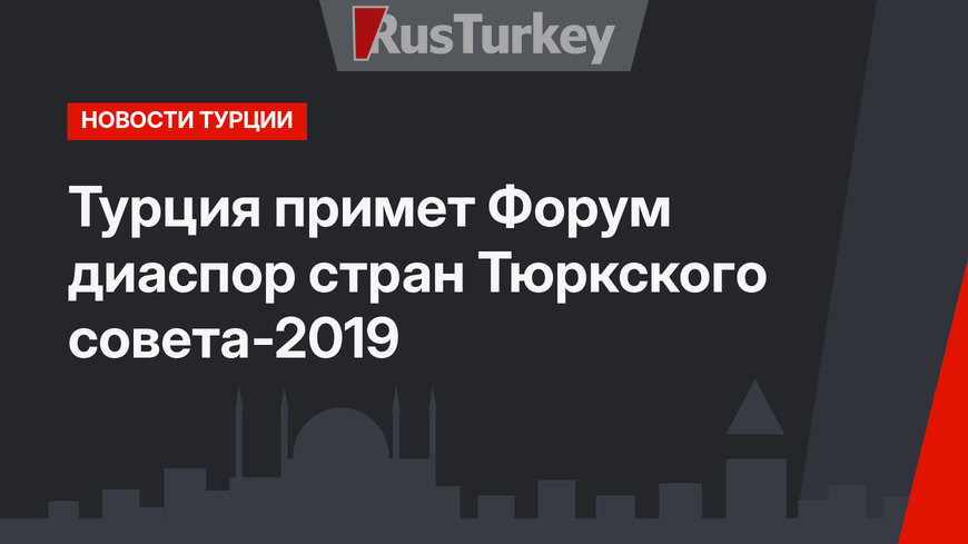 Турция примет Форум диаспор стран Тюркского совета-2019