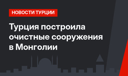Турция построила очистные сооружения в Монголии