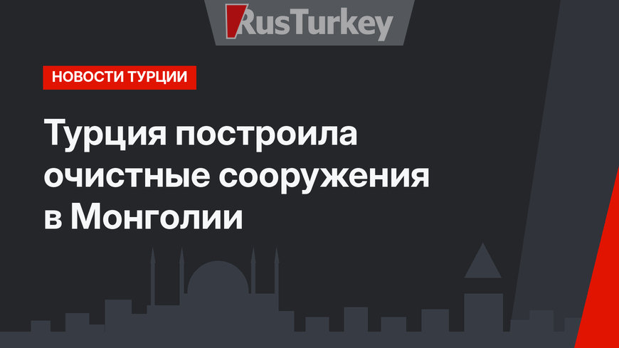 Турция построила очистные сооружения в Монголии