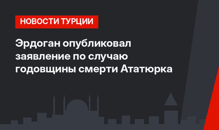 Эрдоган опубликовал заявление по случаю годовщины смерти Ататюрка