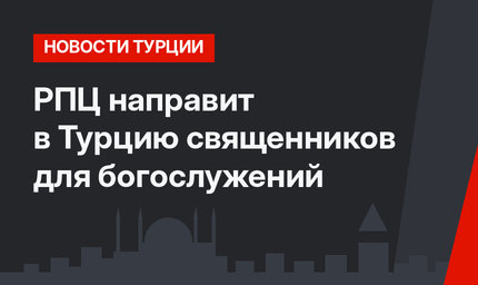 РПЦ направит в Турцию священников для богослужений