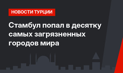 Стамбул попал в десятку самых загрязненных городов мира