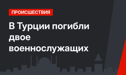 В Турции погибли двое военнослужащих