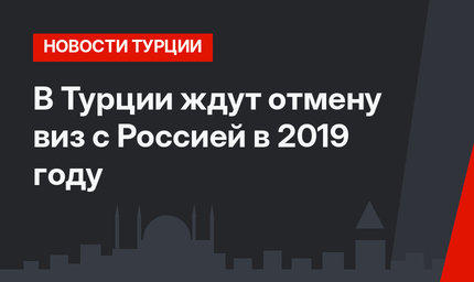 В Турции ждут отмену виз с Россией в 2019 году