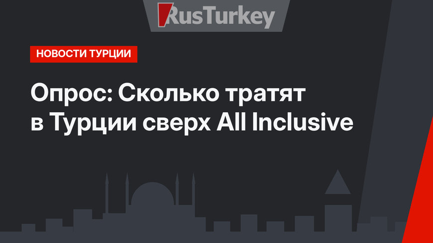 Опрос: Cколько тратят в Турции сверх All Inclusive 