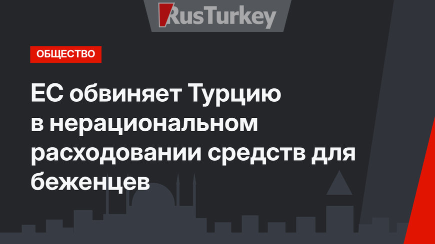 ЕС обвиняет Турцию в нерациональном расходовании средств для беженцев