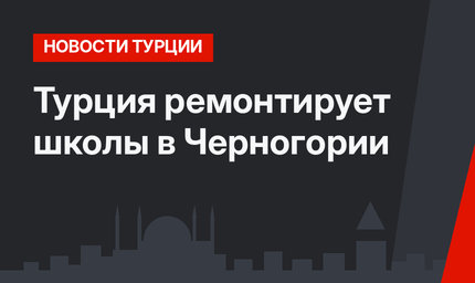 Турция ремонтирует школы в Черногории