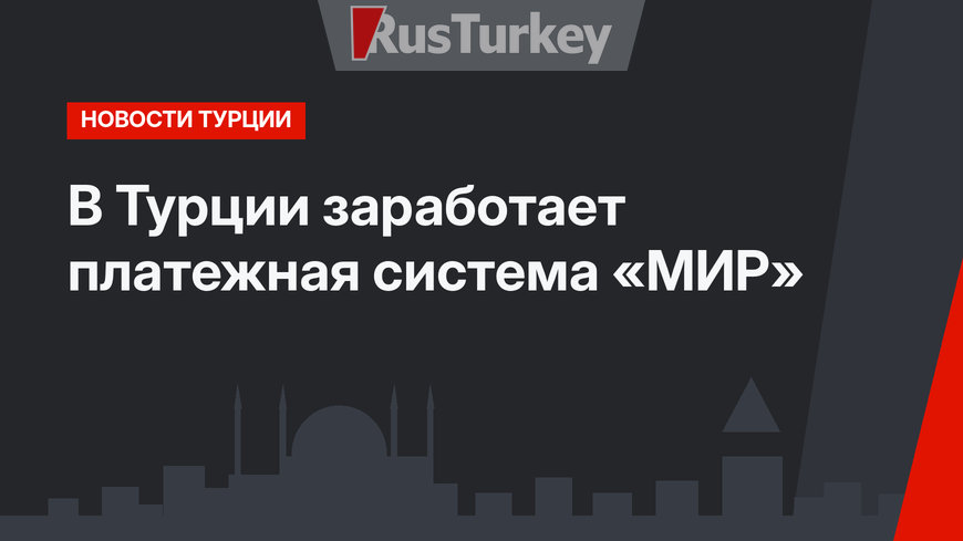 В Турции заработает платежная система «МИР»