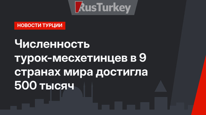 Численность турок-месхетинцев в 9 странах мира достигла 500 тысяч