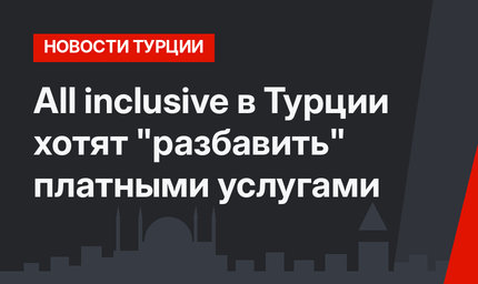 Аll inclusive в Турции хотят "разбавить" платными услугами