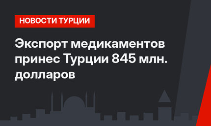 Экспорт медикаментов принес Турции 845 млн. долларов