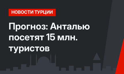Прогноз: Анталью посетят 15 млн. туристов