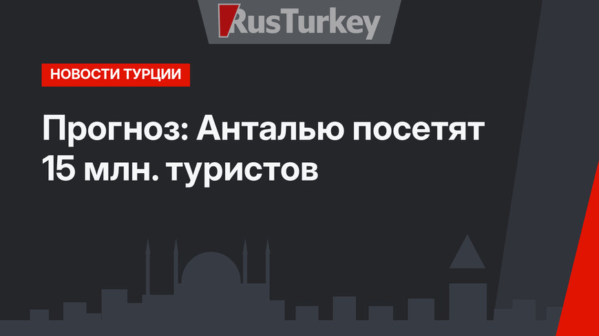 Прогноз: Анталью посетят 15 млн. туристов