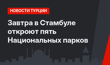 Завтра в Стамбуле откроют пять Национальных парков