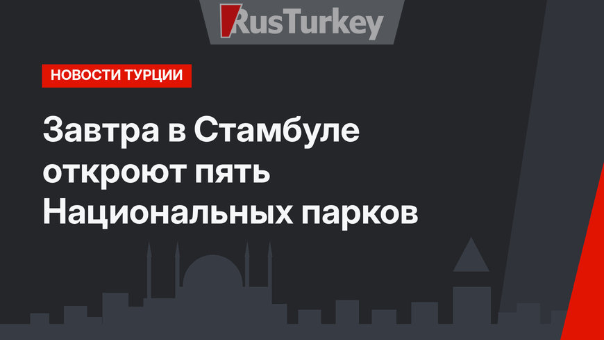 Завтра в Стамбуле откроют пять Национальных парков