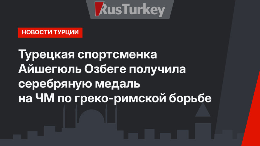 Турецкая спортсменка Айшегюль Озбеге получила серебряную медаль на ЧМ по греко-римской борьбе