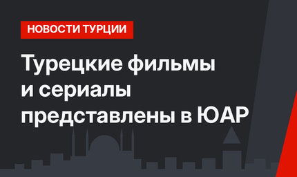 Турецкие фильмы и сериалы представлены в ЮАР