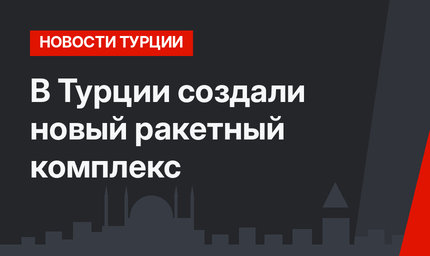 В Турции создали новый ракетный комплекс 