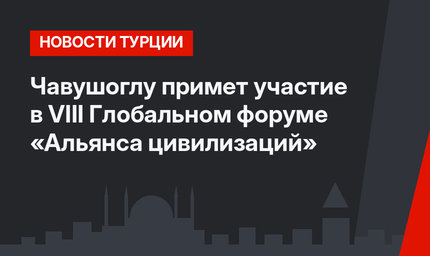 Чавушоглу примет участие в VIII Глобальном форуме «Альянса цивилизаций»