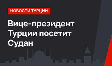 Вице-президент Турции посетит Судан