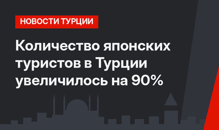 Количество японских туристов в Турции увеличилось на 90%