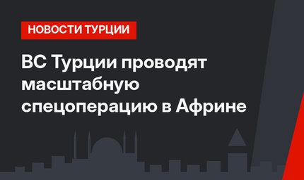 ВС Турции проводят масштабную спецоперацию в Африне