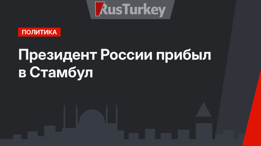 Президент России прибыл в Стамбул