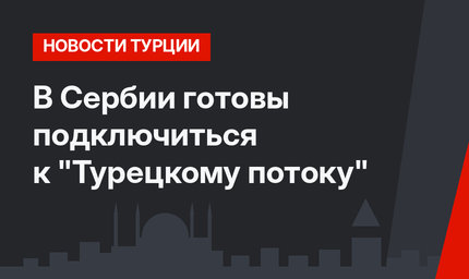 В Сербии готовы подключиться к "Турецкому потоку"