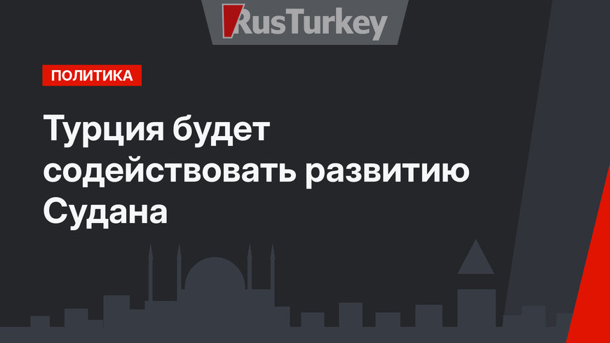 Турция будет содействовать развитию Судана