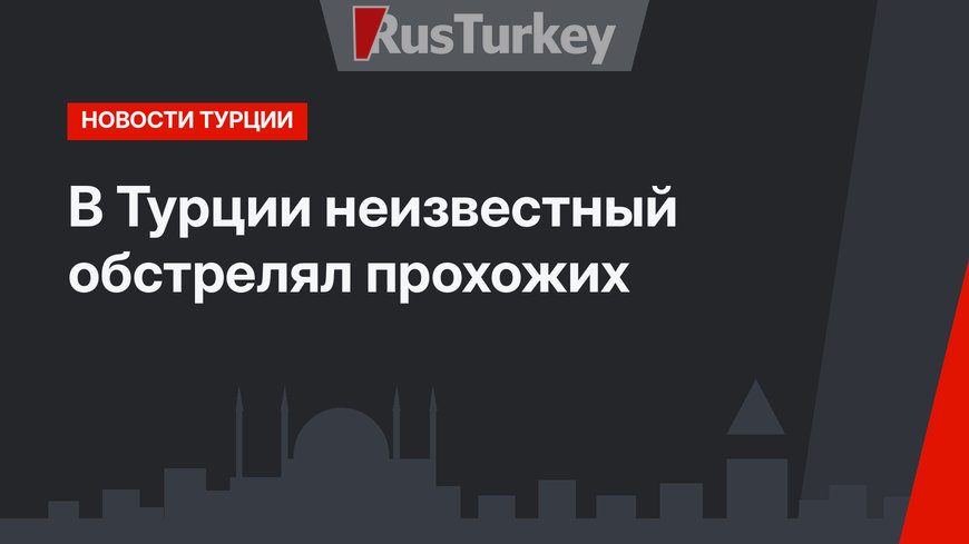 В Турции неизвестный обстрелял прохожих