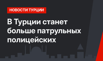 В Турции станет больше патрульных полицейских