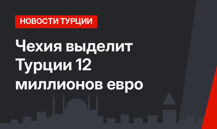 Чехия выделит Турции 12 миллионов евро