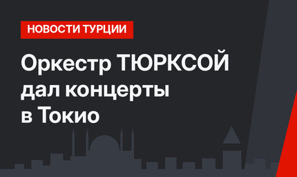 Оркестр ТЮРКСОЙ дал концерты в Токио