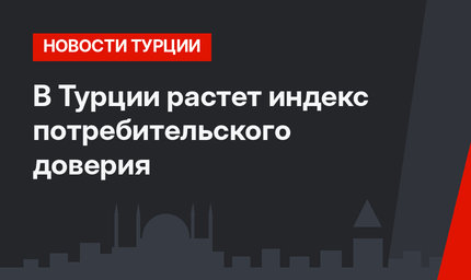 В Турции растет индекс потребительского доверия