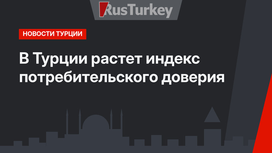 В Турции растет индекс потребительского доверия