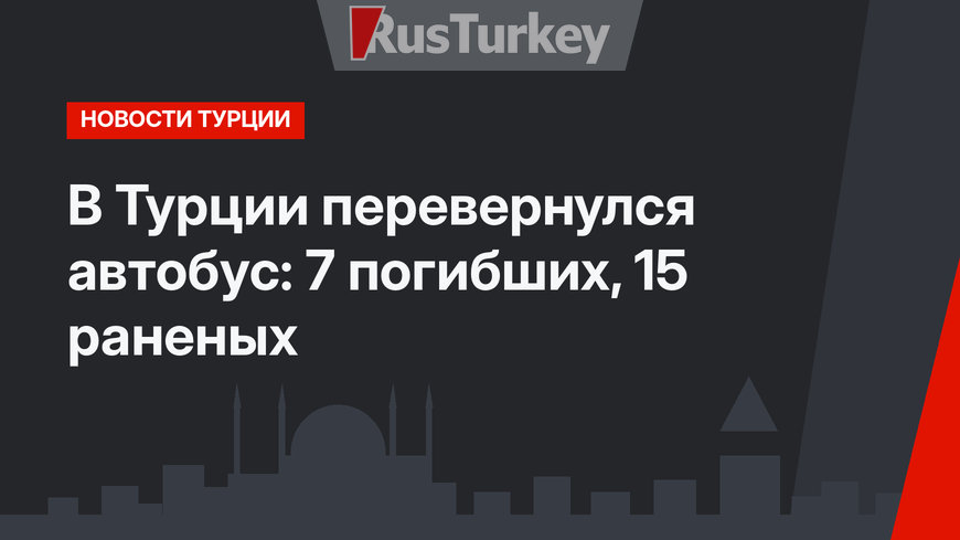 В Турции перевернулся автобус: 7 погибших, 15 раненых
