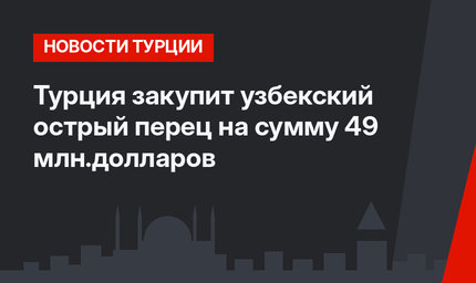 Турция закупит узбекский острый перец на сумму 49 млн.долларов