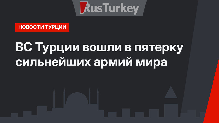 ВС Турции вошли в пятерку сильнейших армий мира