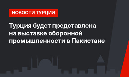 Турция будет представлена на выставке оборонной промышленности в Пакистане