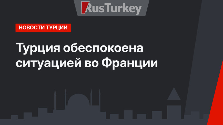 Турция обеспокоена ситуацией во Франции