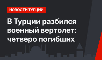 В Турции разбился военный вертолет: четверо погибших